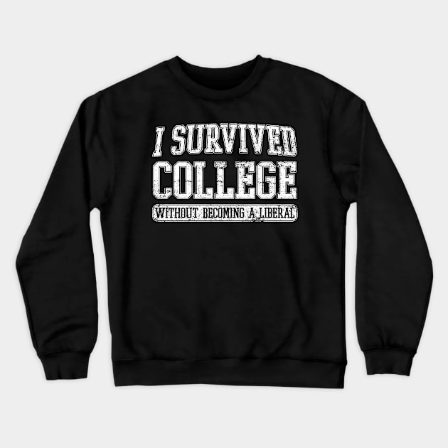 I Survived College without Becoming a Liberal Crewneck Sweatshirt by Eyes4
